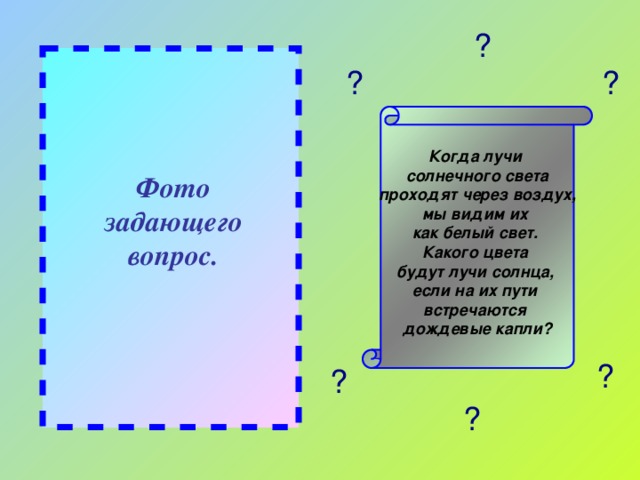 ? ? ? Когда лучи солнечного света проходят через воздух, мы видим их как белый свет. Какого цвета будут лучи солнца, если на их пути встречаются дождевые капли? Фото задающего вопрос. ? ? ?